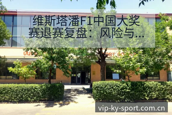 维斯塔潘F1中国大奖赛退赛复盘:风险与不确定性观察 - 开云体育